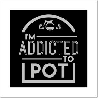 I'm Addicted to Pot - Coffee Lover - Coffee Addict Shirt Posters and Art